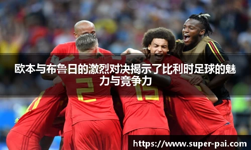 欧本与布鲁日的激烈对决揭示了比利时足球的魅力与竞争力