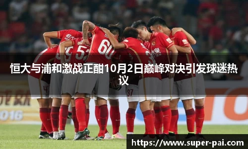 恒大与浦和激战正酣10月2日巅峰对决引发球迷热议
